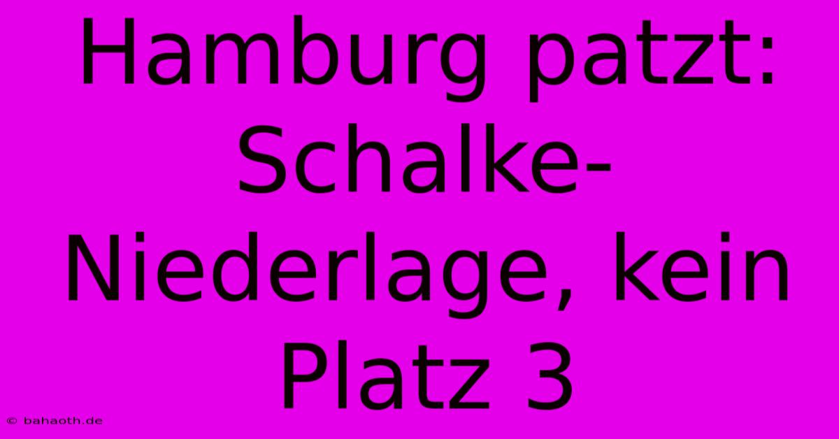 Hamburg Patzt: Schalke-Niederlage, Kein Platz 3