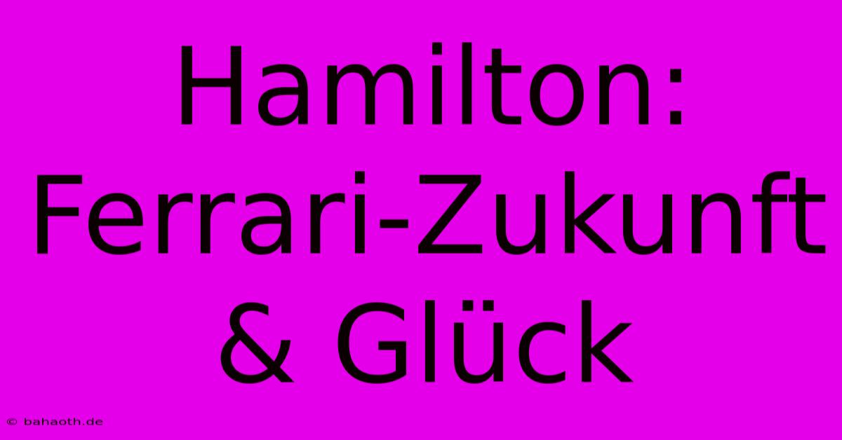 Hamilton: Ferrari-Zukunft & Glück