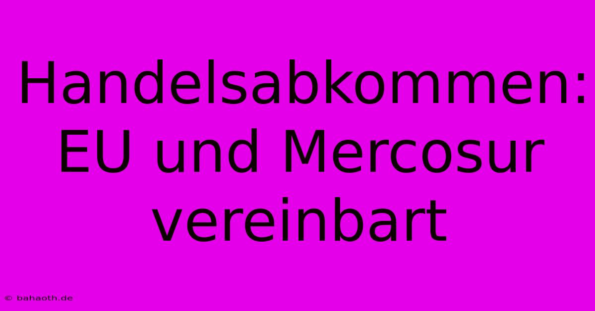 Handelsabkommen: EU Und Mercosur Vereinbart