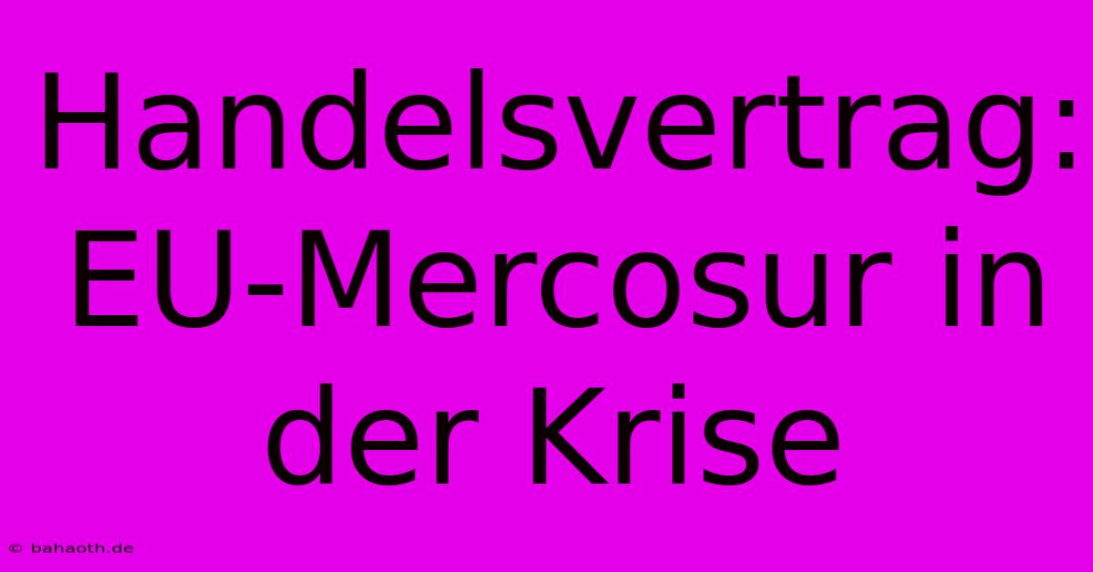 Handelsvertrag: EU-Mercosur In Der Krise