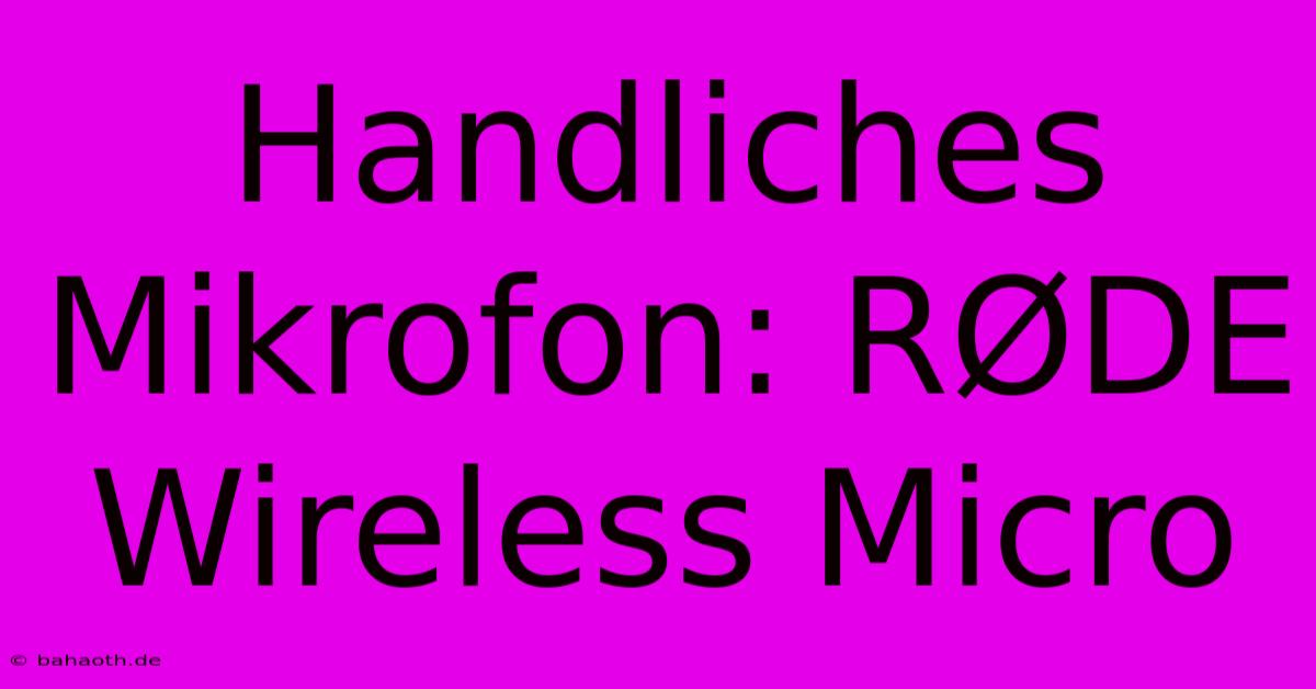 Handliches Mikrofon: RØDE Wireless Micro