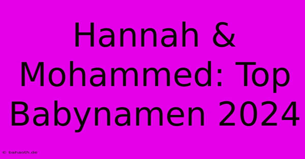 Hannah & Mohammed: Top Babynamen 2024