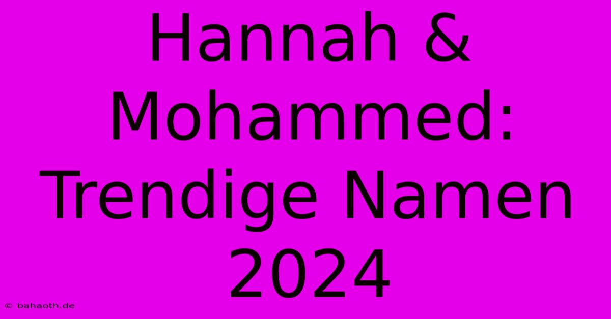 Hannah & Mohammed:  Trendige Namen 2024