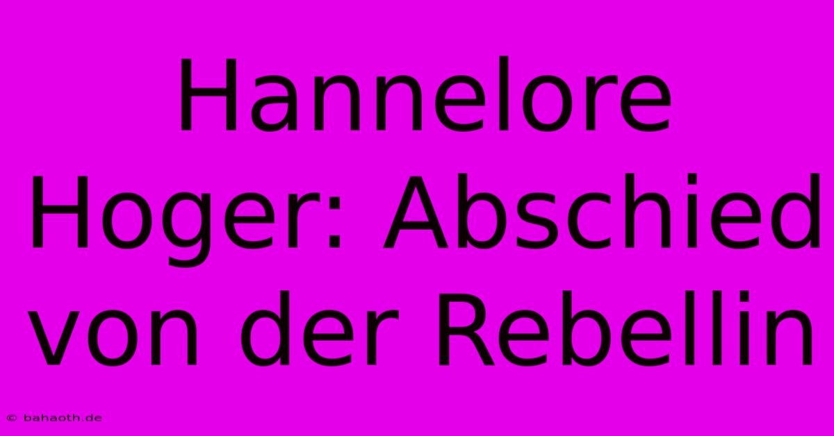 Hannelore Hoger: Abschied Von Der Rebellin