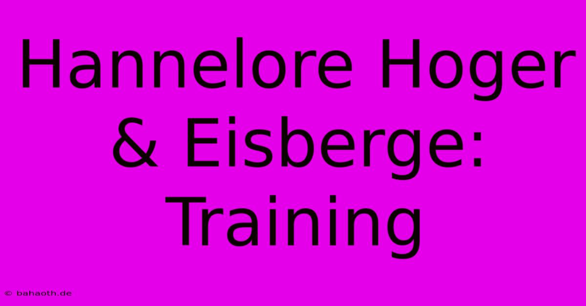 Hannelore Hoger & Eisberge: Training