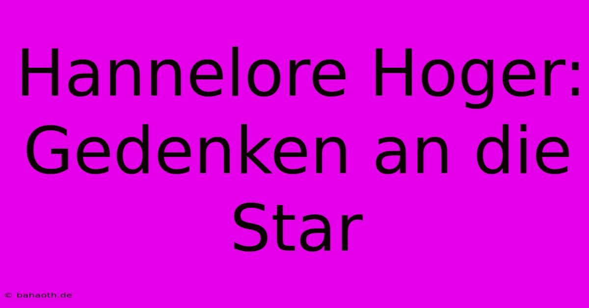 Hannelore Hoger: Gedenken An Die Star