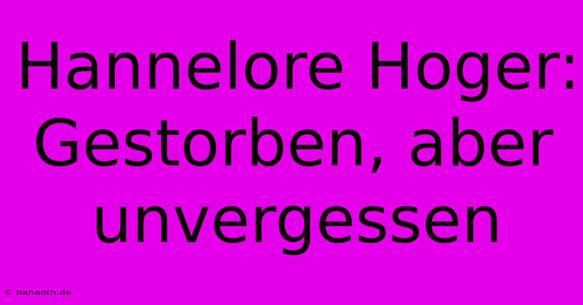 Hannelore Hoger:  Gestorben, Aber Unvergessen