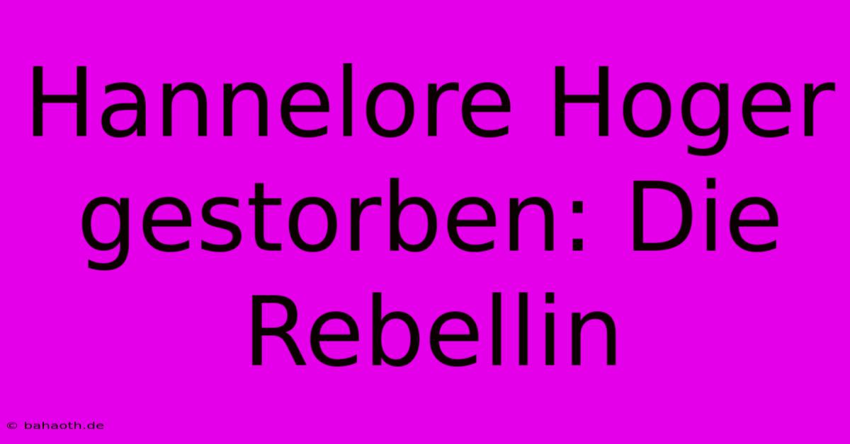 Hannelore Hoger Gestorben: Die Rebellin