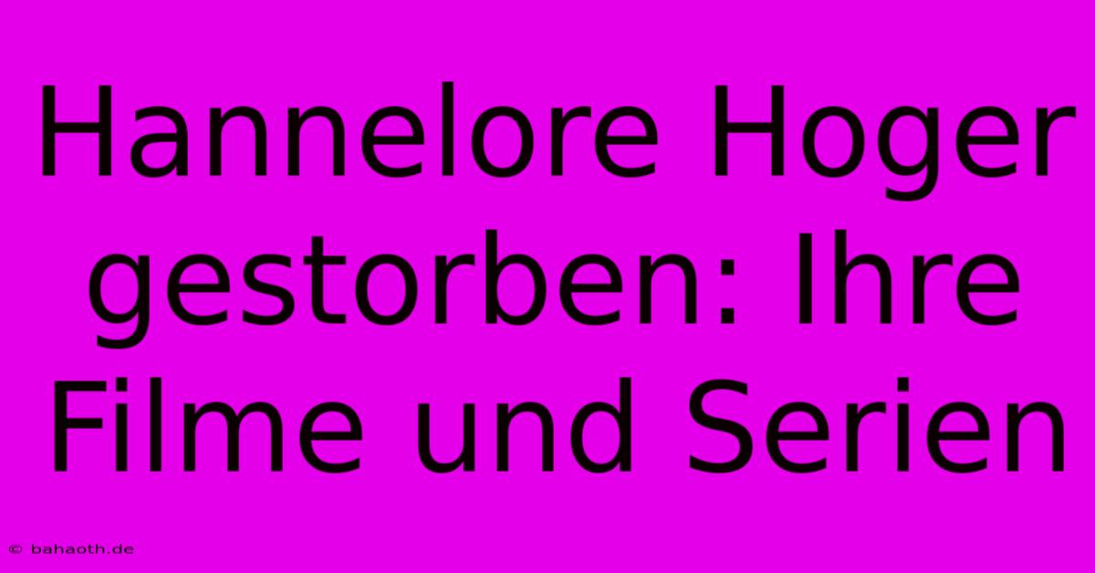 Hannelore Hoger Gestorben: Ihre Filme Und Serien