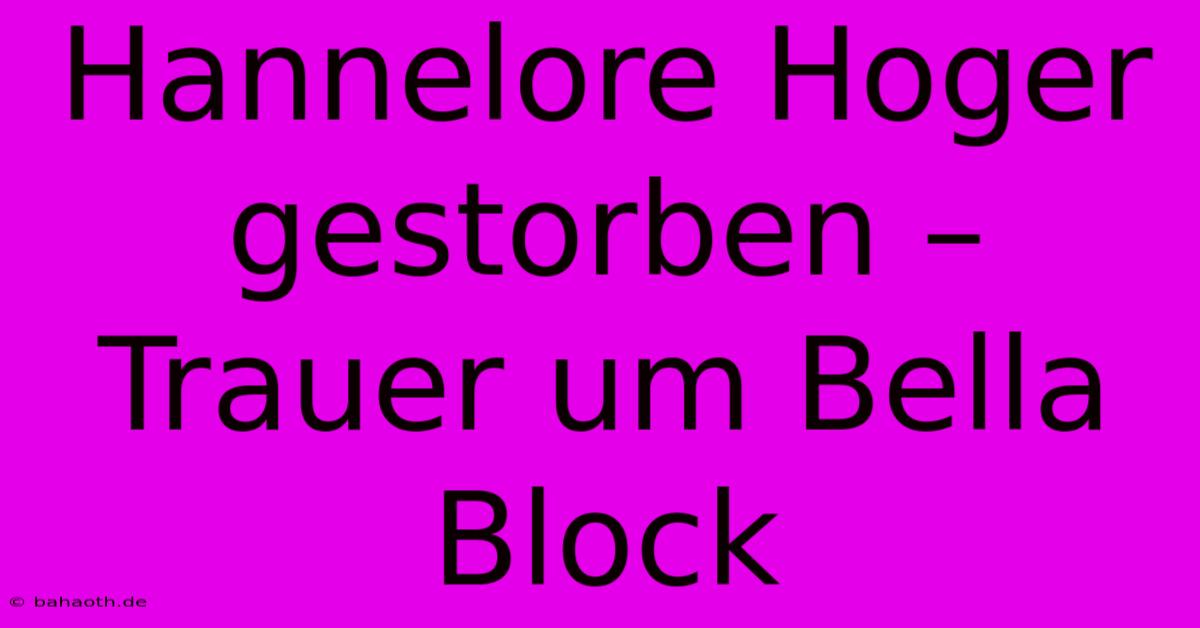 Hannelore Hoger Gestorben – Trauer Um Bella Block