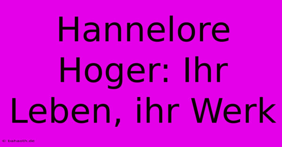 Hannelore Hoger: Ihr Leben, Ihr Werk