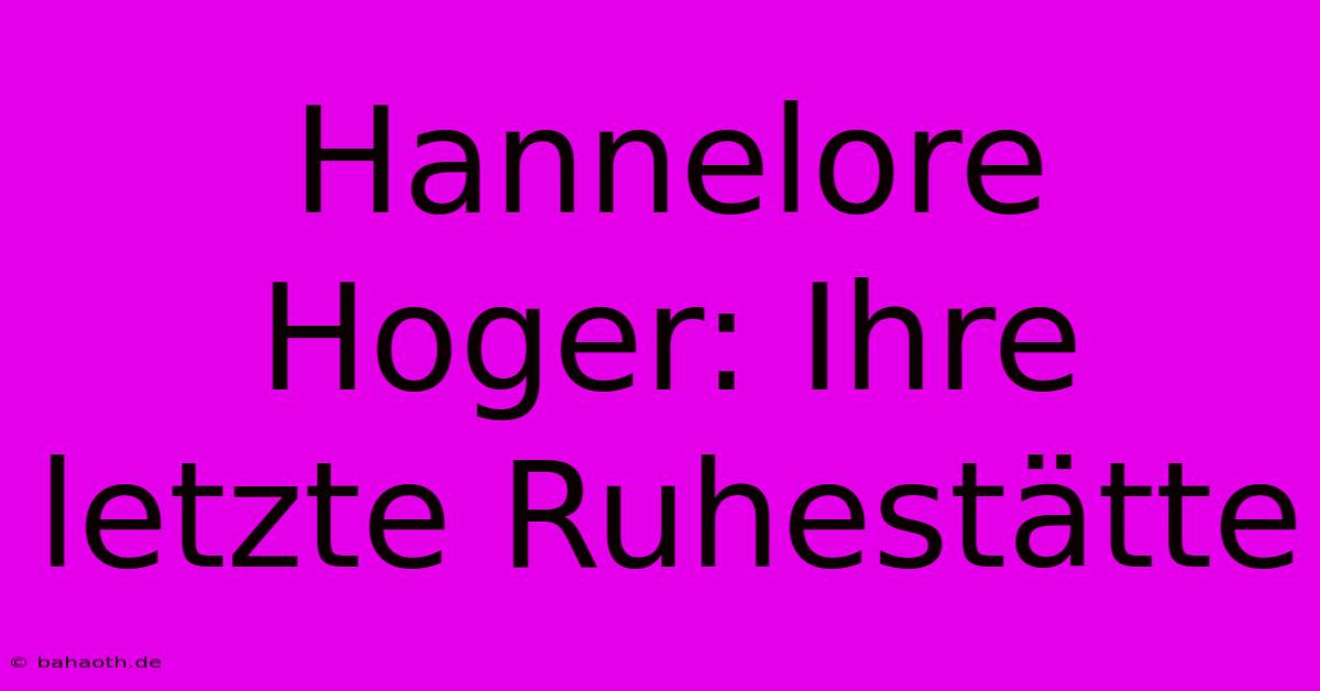 Hannelore Hoger: Ihre Letzte Ruhestätte