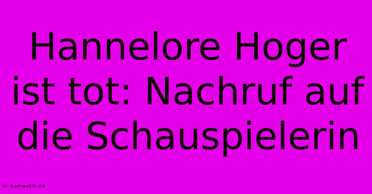 Hannelore Hoger Ist Tot: Nachruf Auf Die Schauspielerin