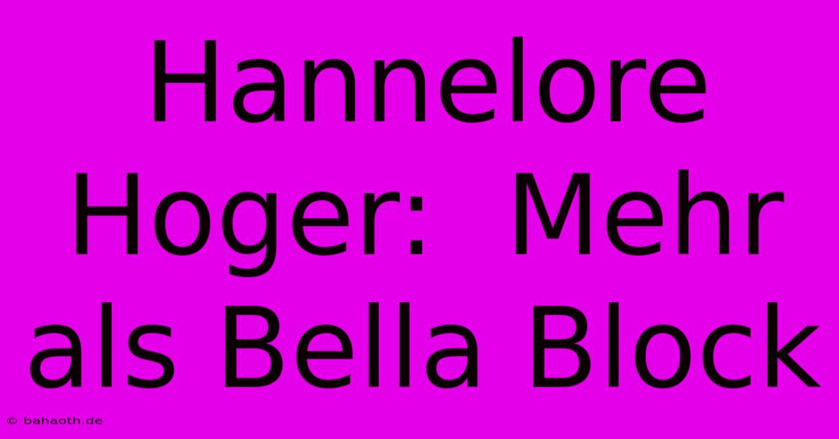 Hannelore Hoger:  Mehr Als Bella Block