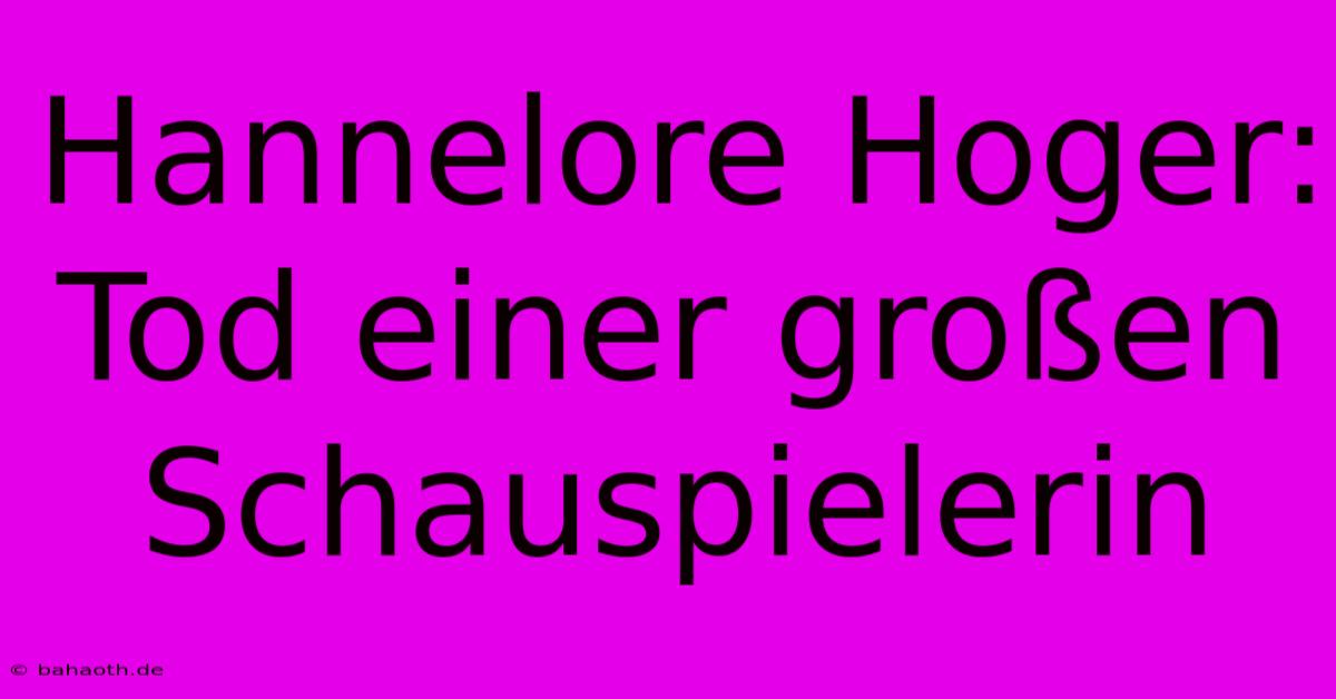 Hannelore Hoger: Tod Einer Großen Schauspielerin