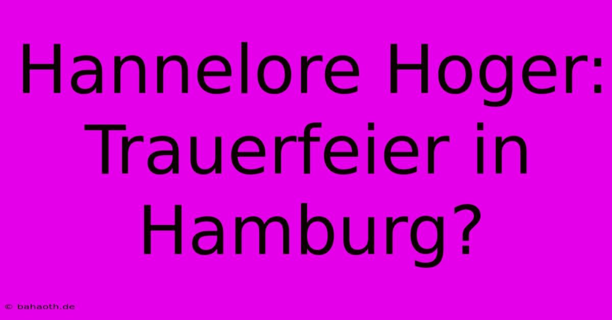 Hannelore Hoger: Trauerfeier In Hamburg?