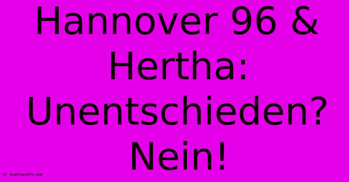 Hannover 96 & Hertha:  Unentschieden? Nein!