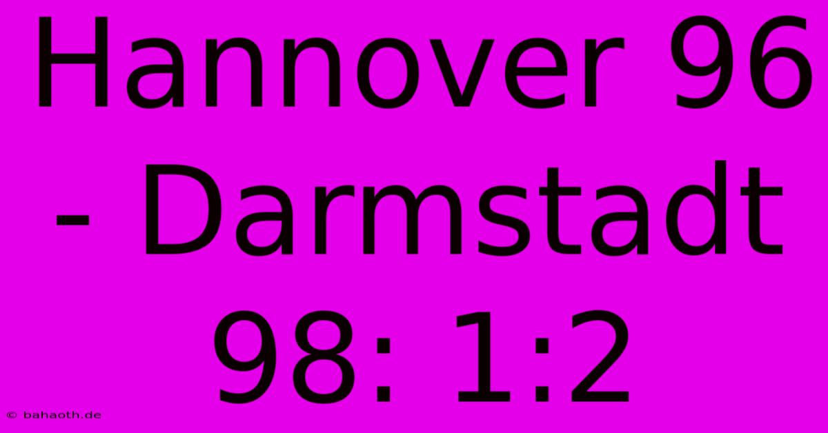 Hannover 96 - Darmstadt 98: 1:2