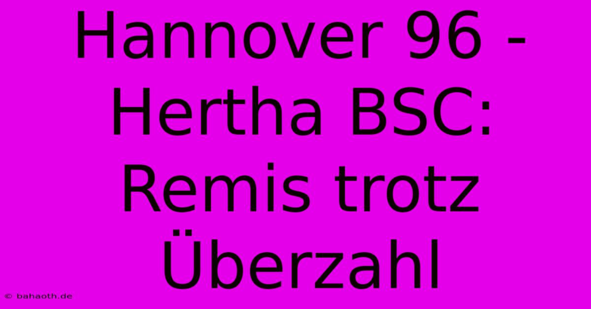 Hannover 96 - Hertha BSC: Remis Trotz Überzahl