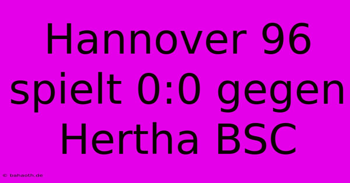 Hannover 96 Spielt 0:0 Gegen Hertha BSC