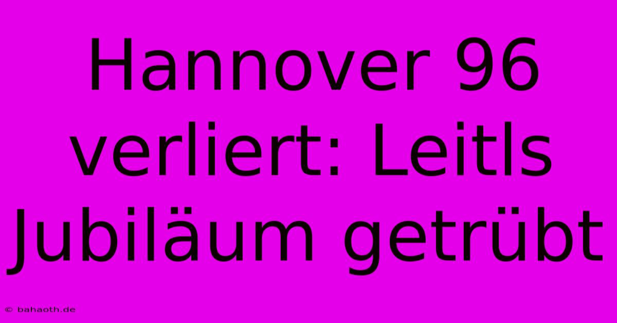 Hannover 96 Verliert: Leitls Jubiläum Getrübt