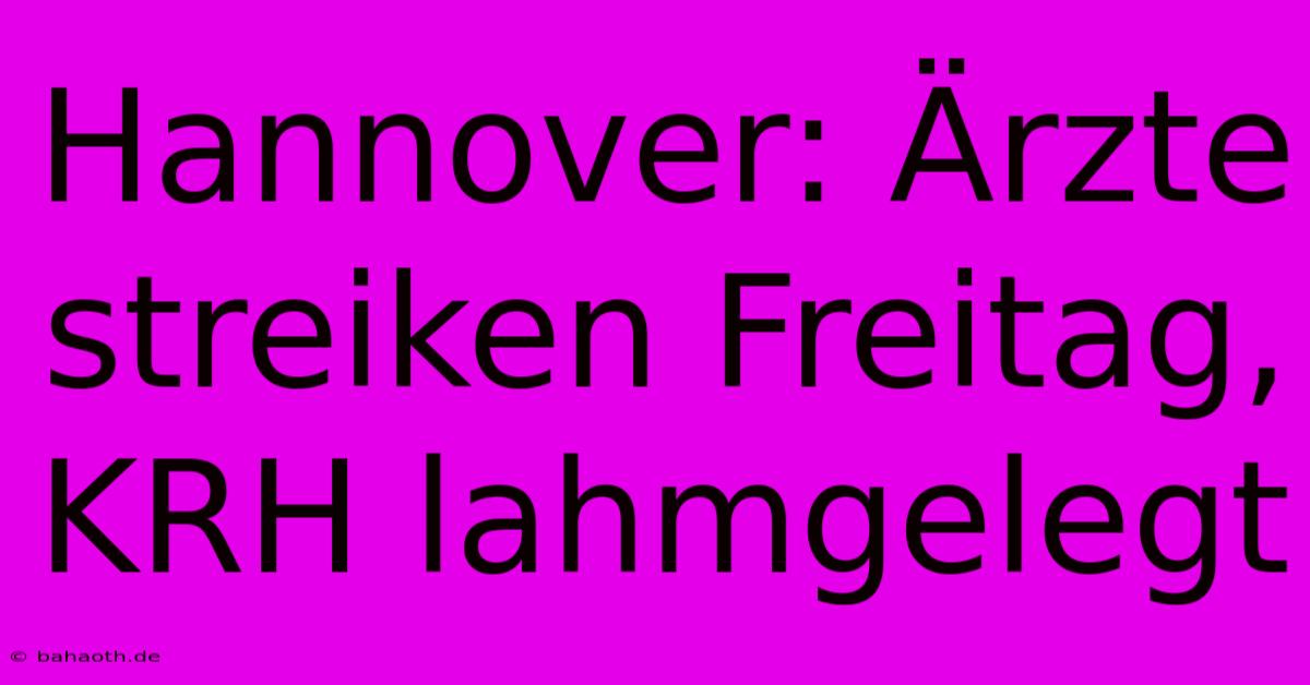 Hannover: Ärzte Streiken Freitag, KRH Lahmgelegt