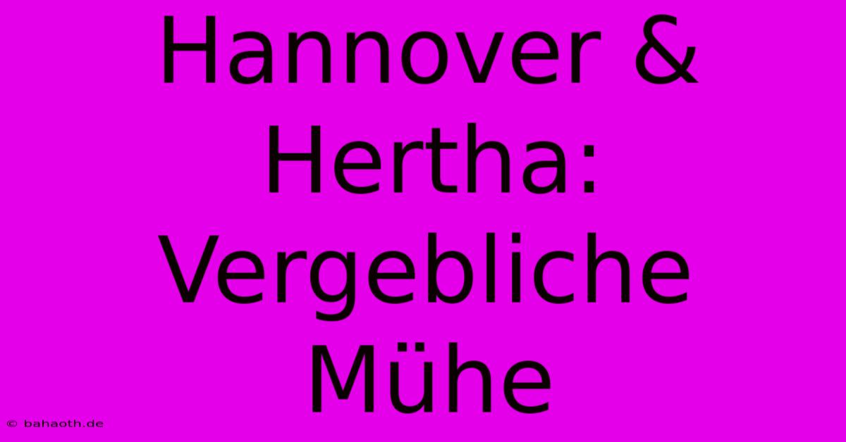 Hannover & Hertha:  Vergebliche Mühe