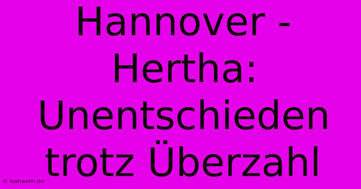 Hannover - Hertha: Unentschieden Trotz Überzahl