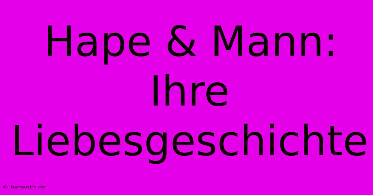 Hape & Mann:  Ihre Liebesgeschichte