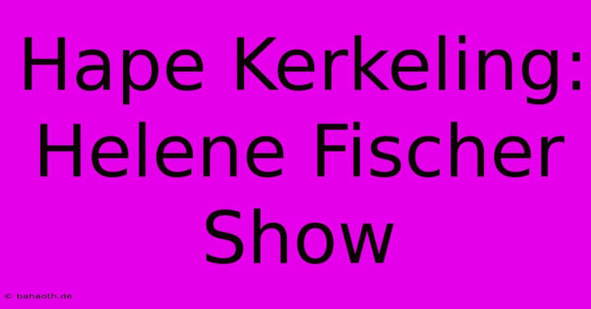 Hape Kerkeling: Helene Fischer Show