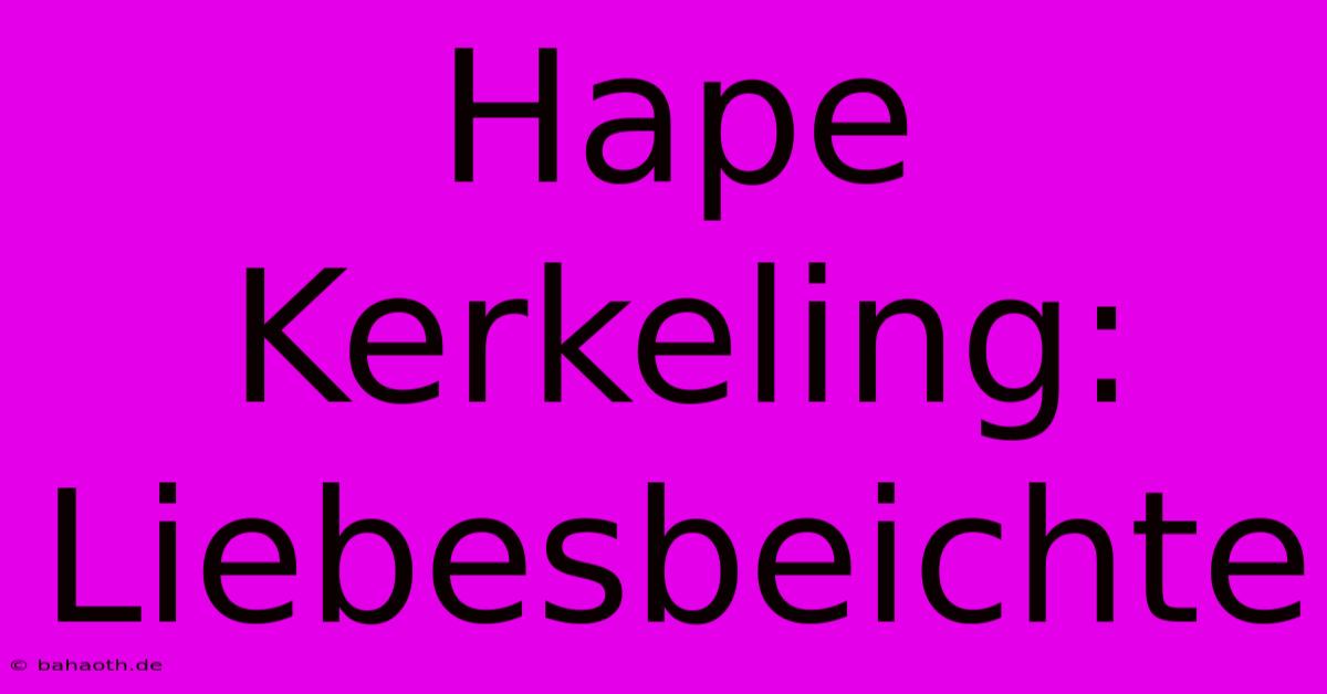 Hape Kerkeling:  Liebesbeichte