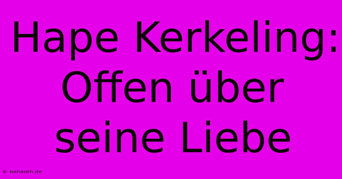 Hape Kerkeling:  Offen Über Seine Liebe