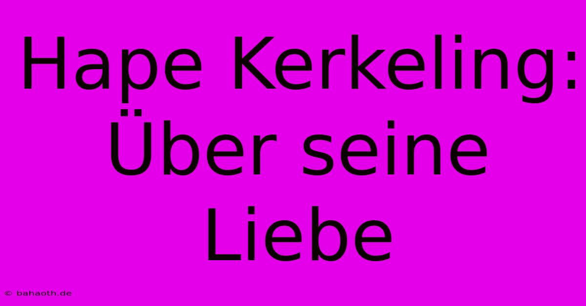 Hape Kerkeling:  Über Seine Liebe