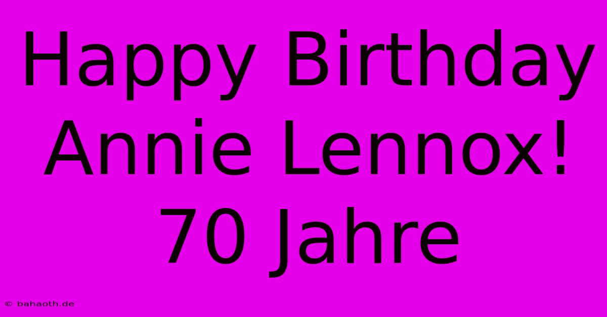 Happy Birthday Annie Lennox! 70 Jahre