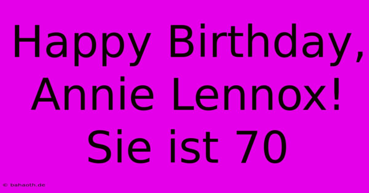 Happy Birthday, Annie Lennox! Sie Ist 70