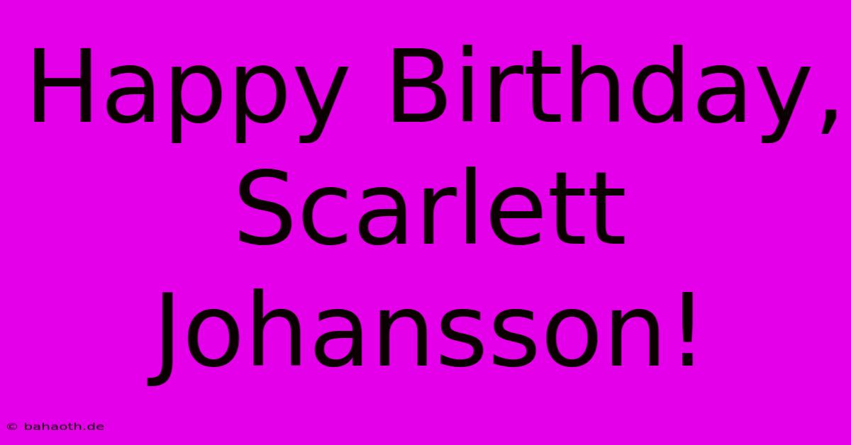 Happy Birthday, Scarlett Johansson!