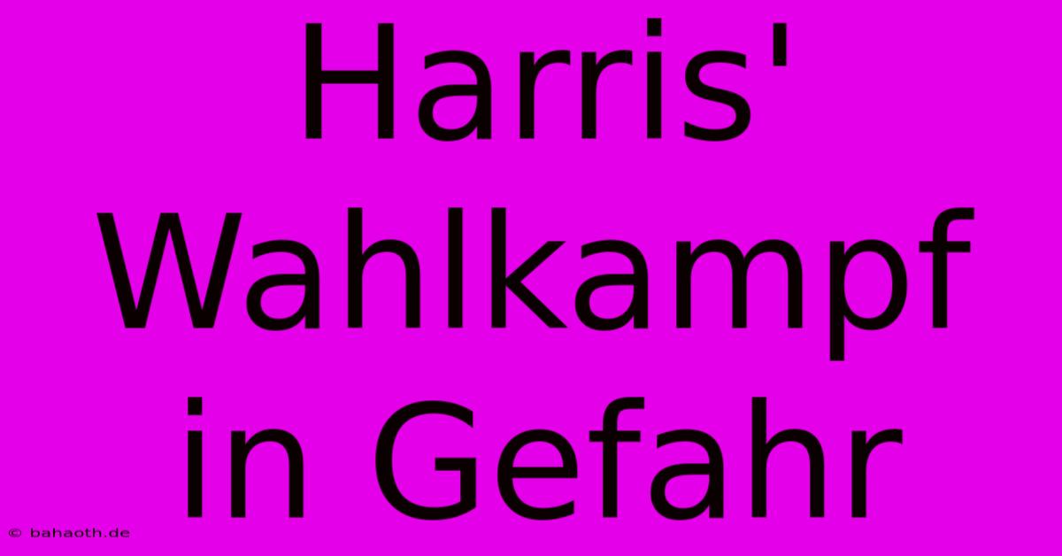 Harris' Wahlkampf In Gefahr