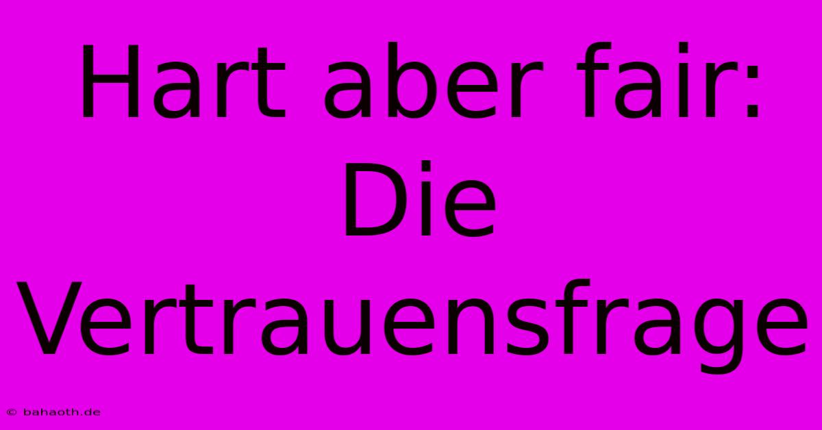 Hart Aber Fair:  Die Vertrauensfrage