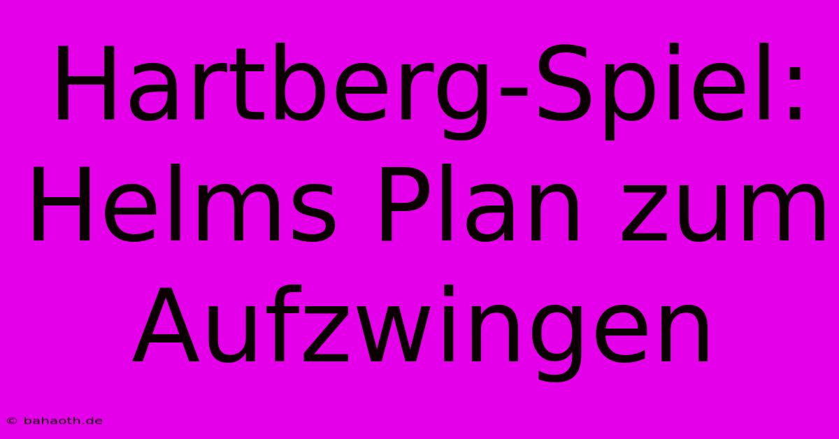 Hartberg-Spiel: Helms Plan Zum Aufzwingen