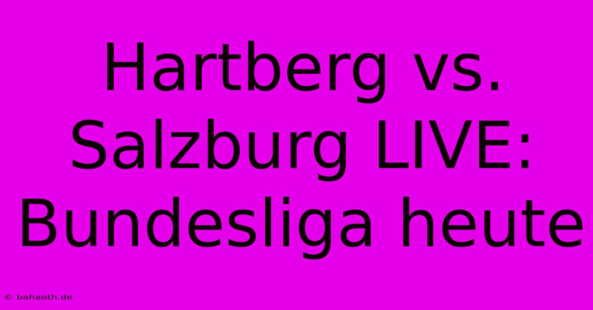 Hartberg Vs. Salzburg LIVE: Bundesliga Heute