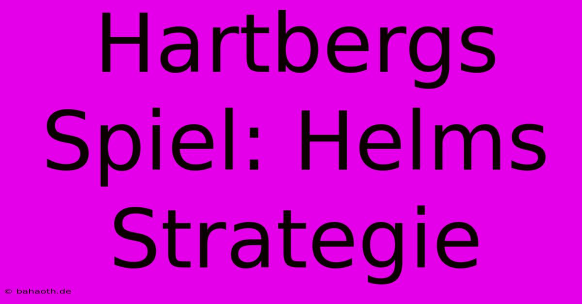 Hartbergs Spiel: Helms Strategie