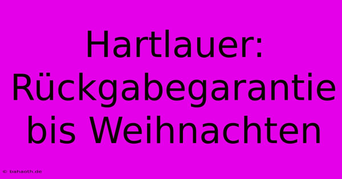 Hartlauer: Rückgabegarantie Bis Weihnachten