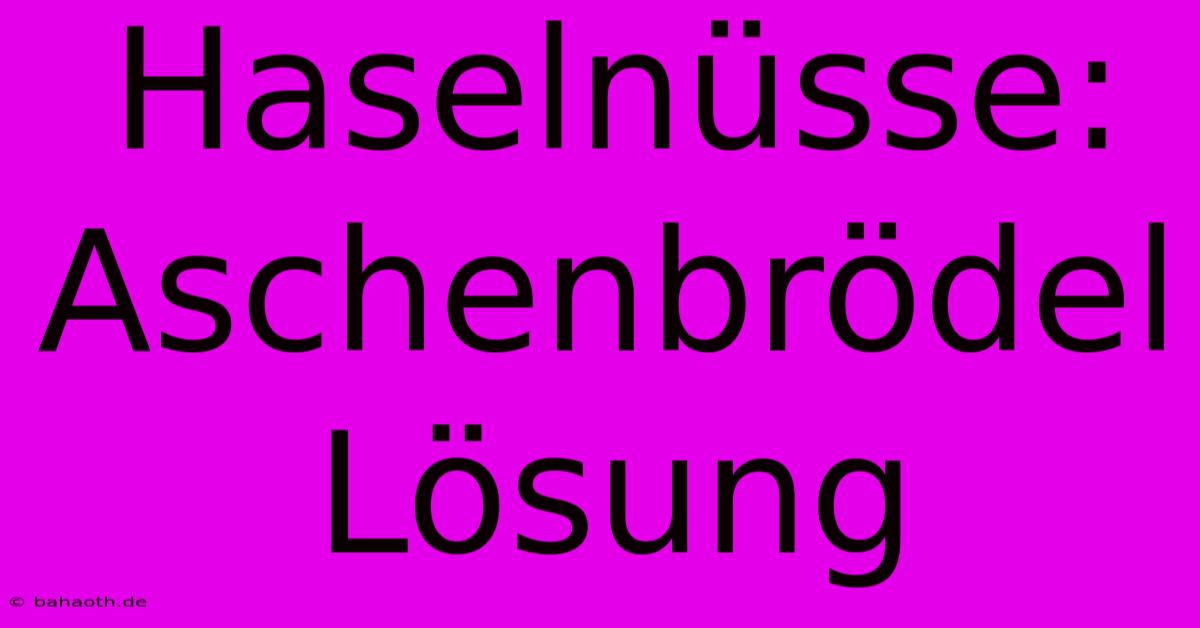 Haselnüsse: Aschenbrödel Lösung