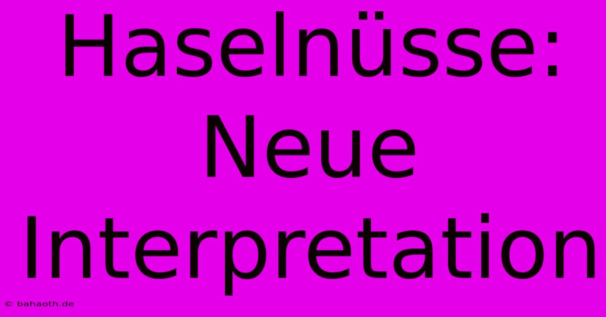 Haselnüsse:  Neue Interpretation