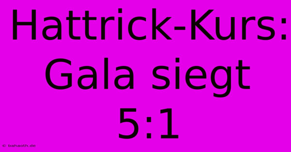 Hattrick-Kurs: Gala Siegt 5:1