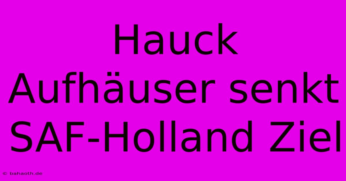 Hauck Aufhäuser Senkt SAF-Holland Ziel