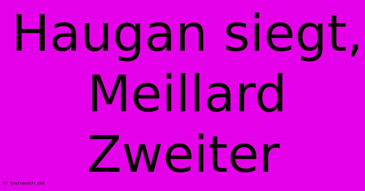 Haugan Siegt, Meillard Zweiter