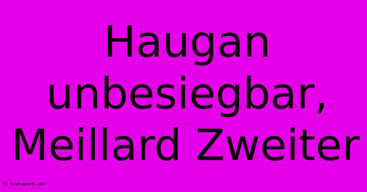 Haugan Unbesiegbar, Meillard Zweiter