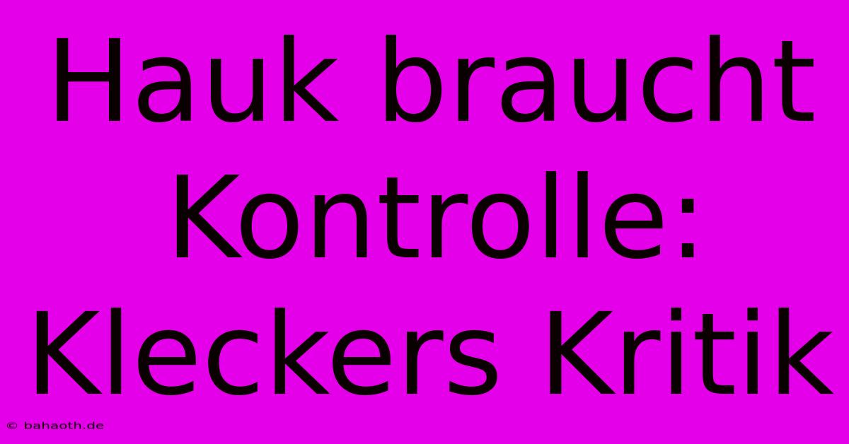 Hauk Braucht Kontrolle: Kleckers Kritik