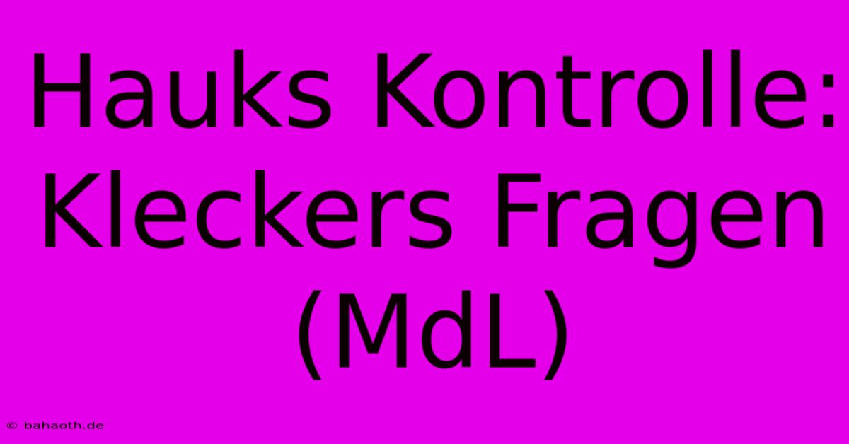 Hauks Kontrolle: Kleckers Fragen (MdL)